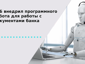 ВТБ внедрил программного робота для работы с документами банка
